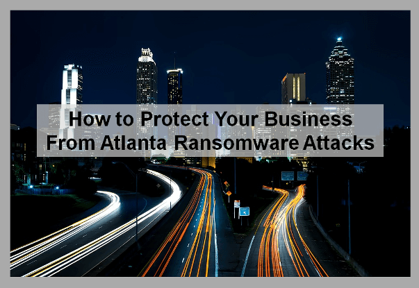 How to Protect Your Business From Atlanta Ransomware Attacks